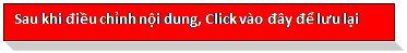 Text Box: Sau khi điều chỉnh nội dung, Click vào đây để lưu lại